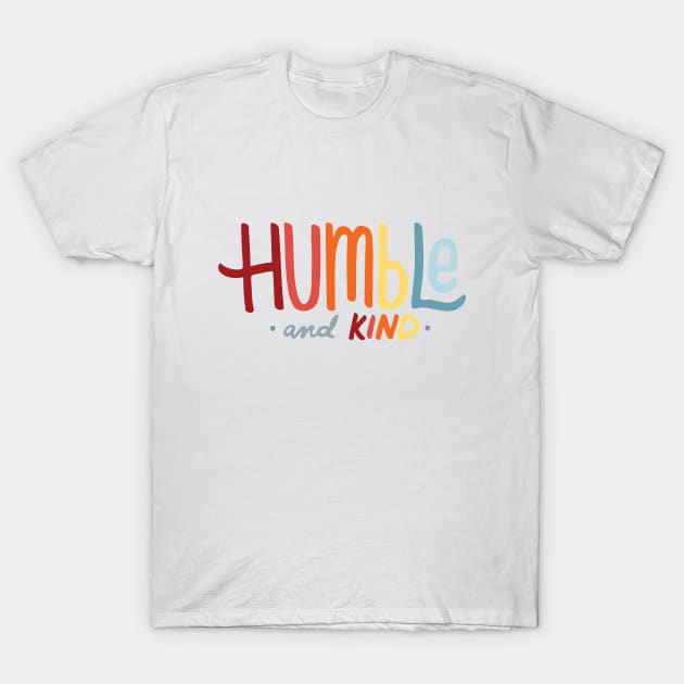 Humble and Kind Typography - GraphicLoveShop T-Shirt by GraphicLoveShop